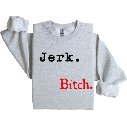 Jerk. Bitch.